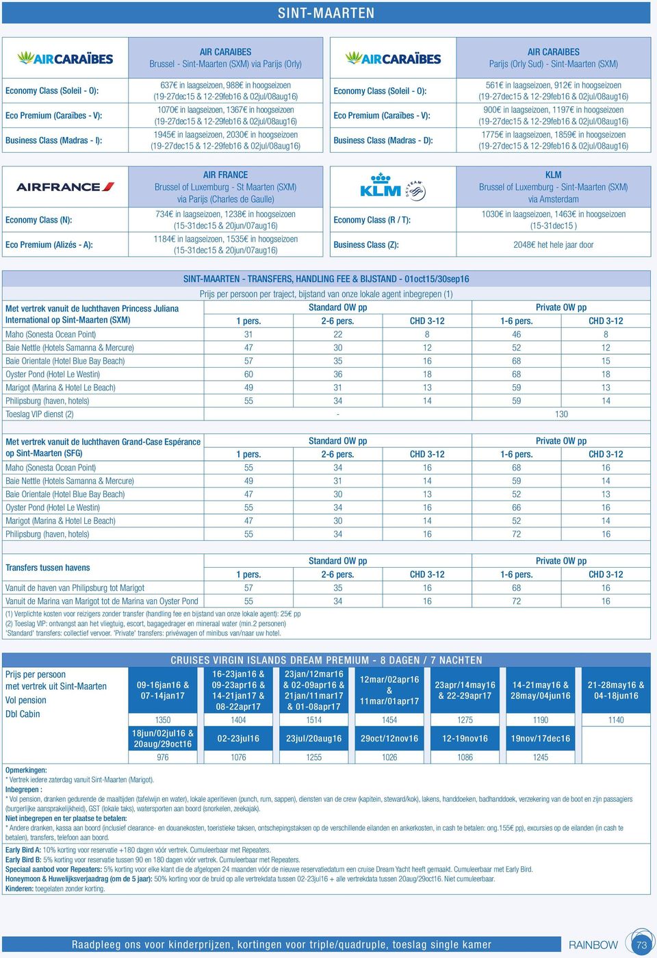 2030 in hoogseizoen (19-27dec15 & 12-29feb16 & 02jul/08aug16) Economy Class (Soleil - O): Eco Premium (Caraïbes - V): Business Class (Madras - D): 561 in laagseizoen, 912 in hoogseizoen (19-27dec15 &