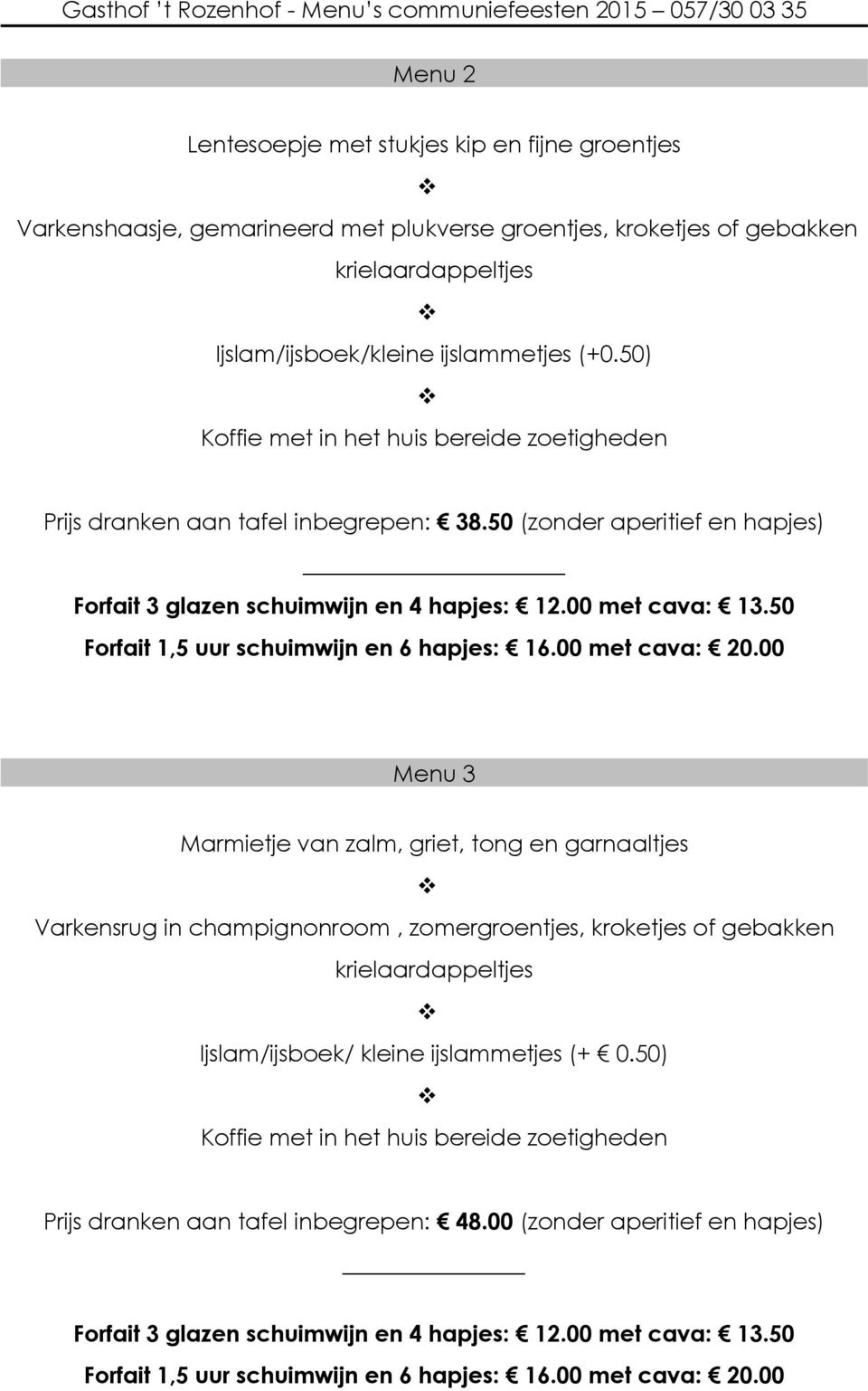 50 (zonder aperitief en hapjes) Menu 3 Marmietje van zalm, griet, tong en garnaaltjes Varkensrug in champignonroom,