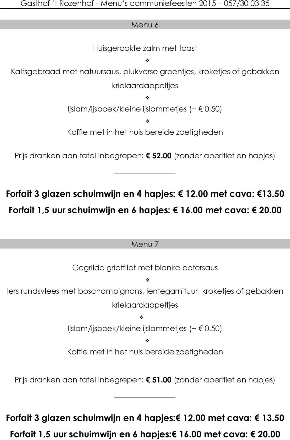 50 Menu 7 Gegrilde grietfilet met blanke botersaus Iers rundsvlees met boschampignons, lentegarnituur, kroketjes of gebakken Prijs dranken