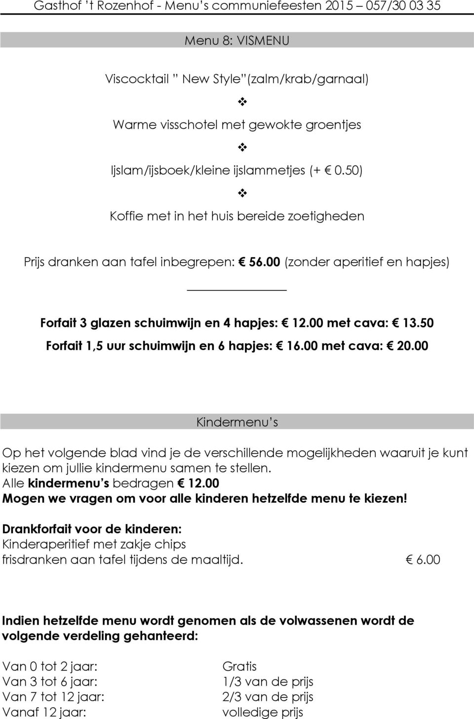 Alle kindermenu s bedragen 12.00 Mogen we vragen om voor alle kinderen hetzelfde menu te kiezen!