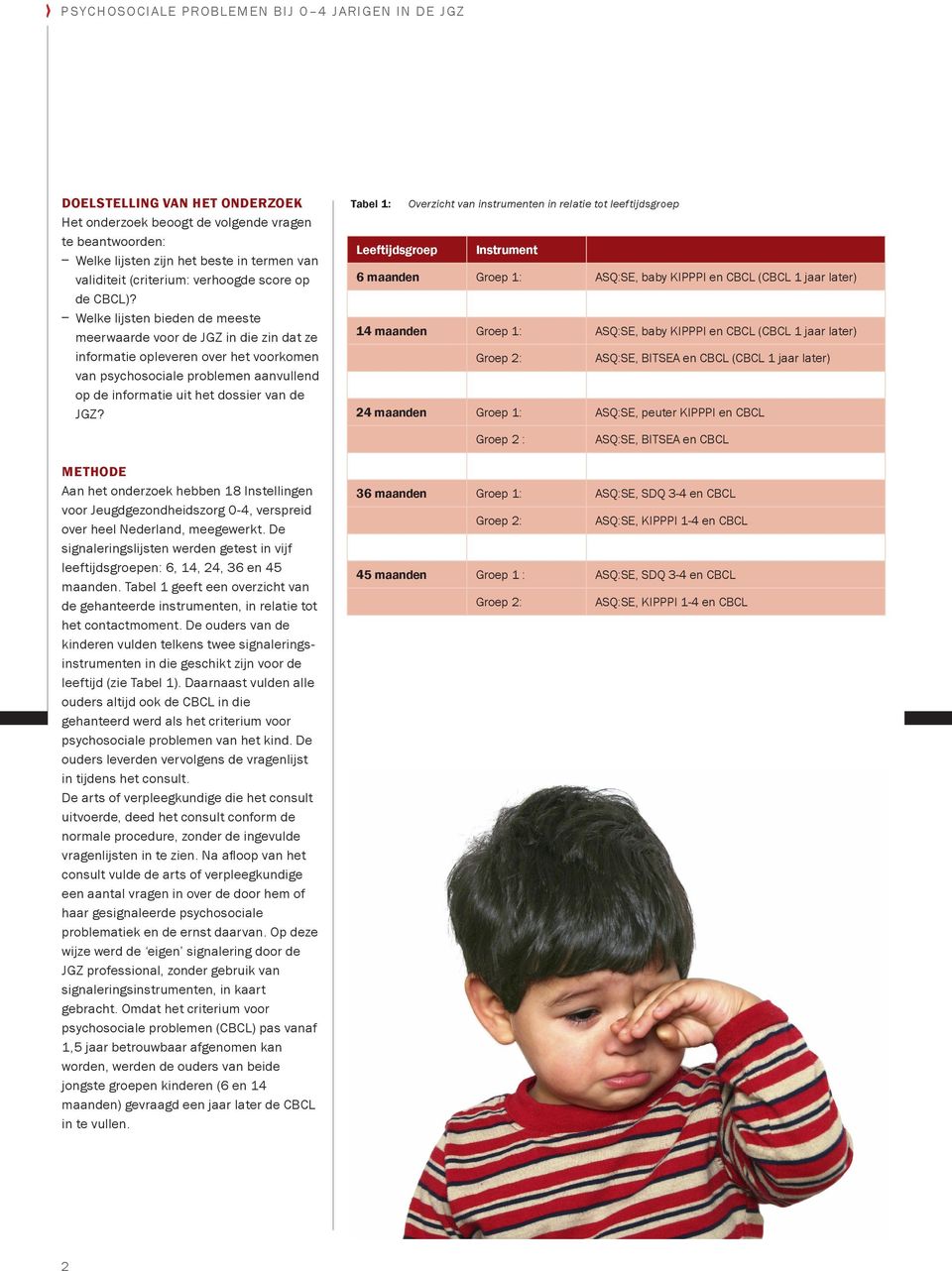 Tabel 1: Overzicht van instrumenten in relatie tot leeftijdsgroep Leeftijdsgroep Instrument 6 maanden Groep 1:, baby KIPPPI en CBCL (CBCL 1 jaar later) 14 maanden Groep 1:, baby KIPPPI en CBCL (CBCL