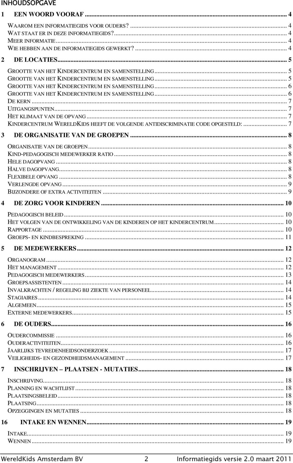 .. 6 DE KERN... 7 UITGANGSPUNTEN... 7 HET KLIMAAT VAN DE OPVANG... 7 KINDERCENTRUM WERELDKIDS HEEFT DE VOLGENDE ANTIDISCRIMINATIE CODE OPGESTELD:... 7 3 DE ORGANISATIE VAN DE GROEPEN.