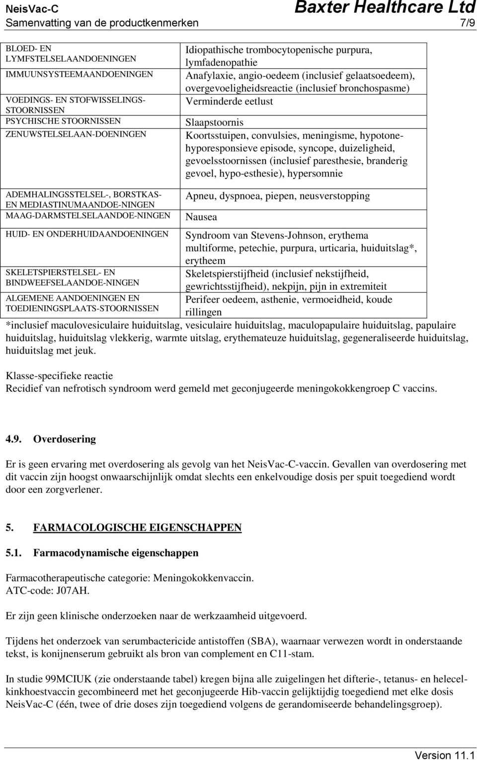 episode, syncope, duizeligheid, gevoelsstoornissen (inclusief paresthesie, branderig gevoel, hypoesthesie), hypersomnie ADEMHALINGSSTELSEL, BORSTKAS EN MEDIASTINUMAANDOE MAAGDARMSTELSELAANDOE HUID EN