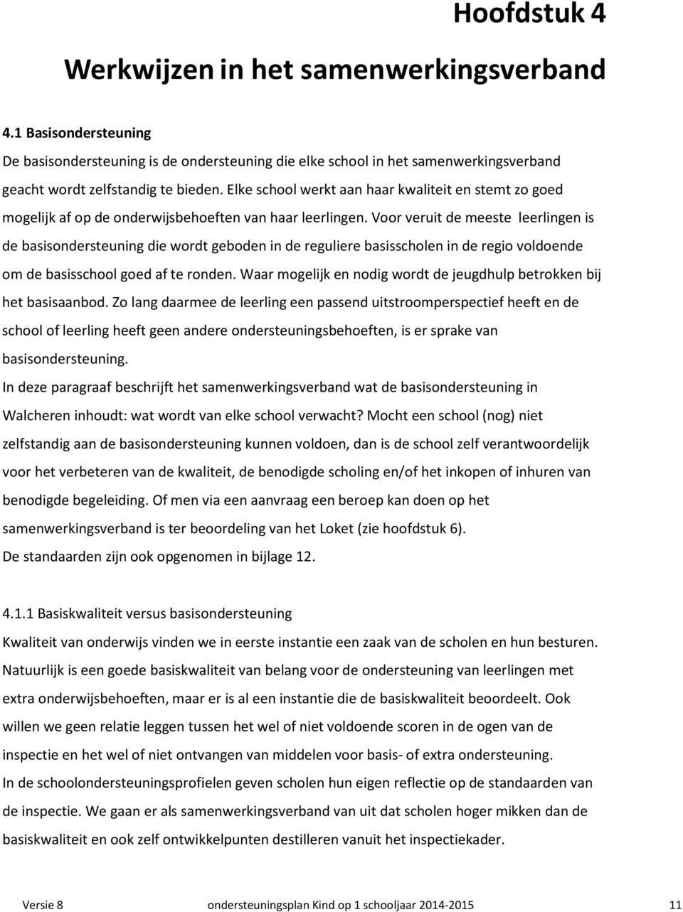 Voor veruit de meeste leerlingen is de basisondersteuning die wordt geboden in de reguliere basisscholen in de regio voldoende om de basisschool goed af te ronden.