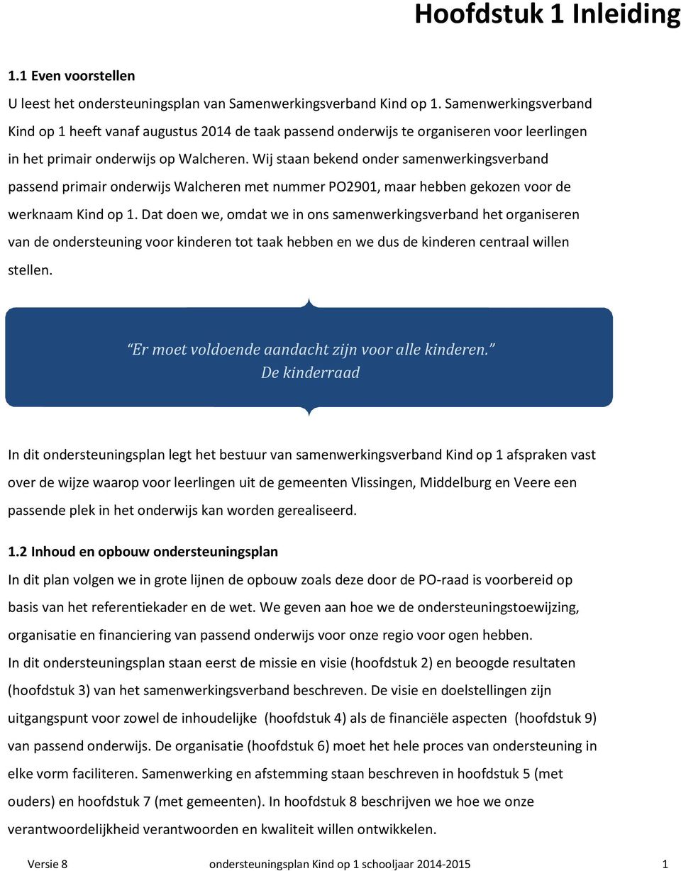 Wij staan bekend onder samenwerkingsverband passend primair onderwijs Walcheren met nummer PO2901, maar hebben gekozen voor de werknaam Kind op 1.