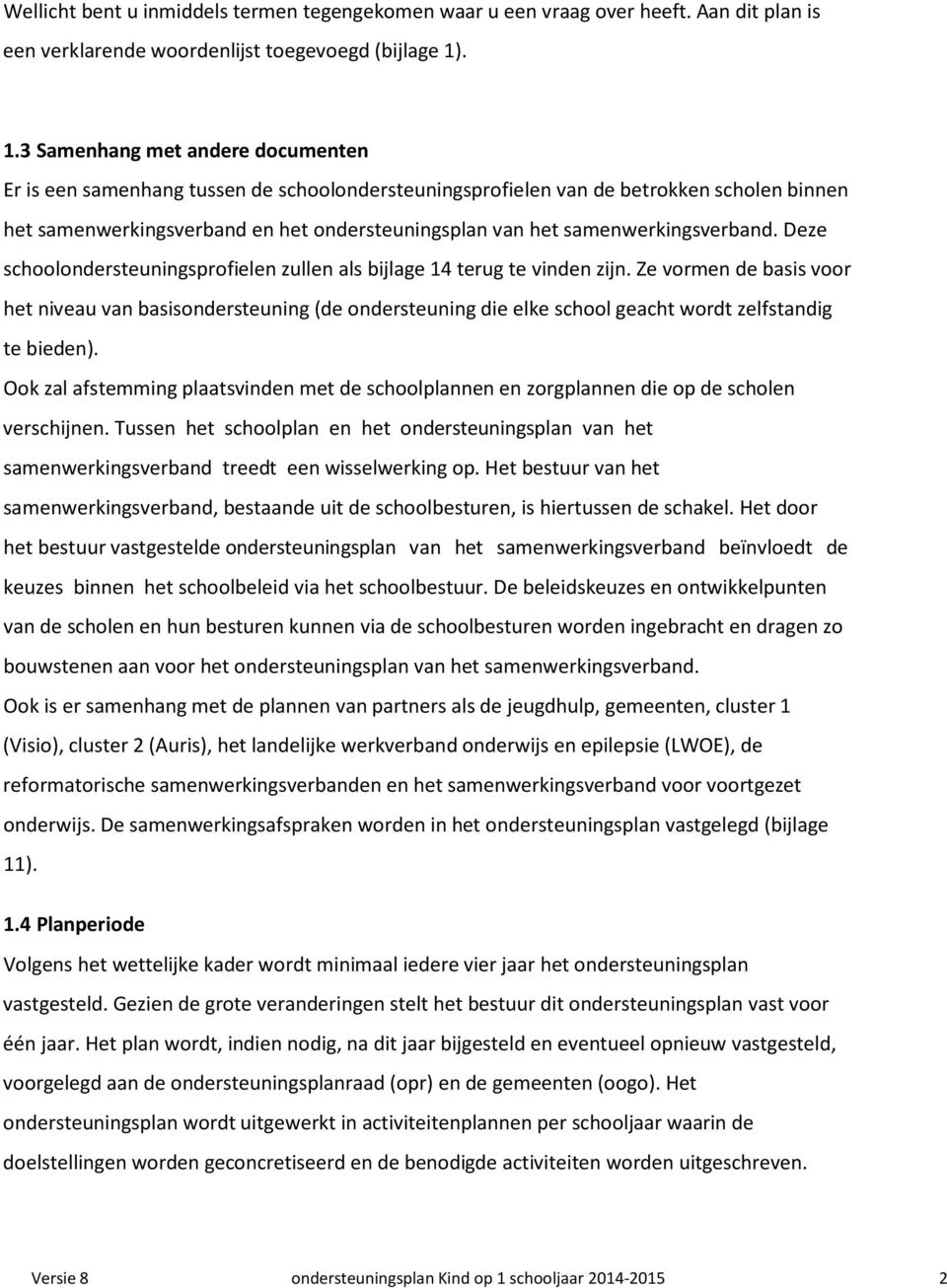 samenwerkingsverband. Deze schoolondersteuningsprofielen zullen als bijlage 14 terug te vinden zijn.