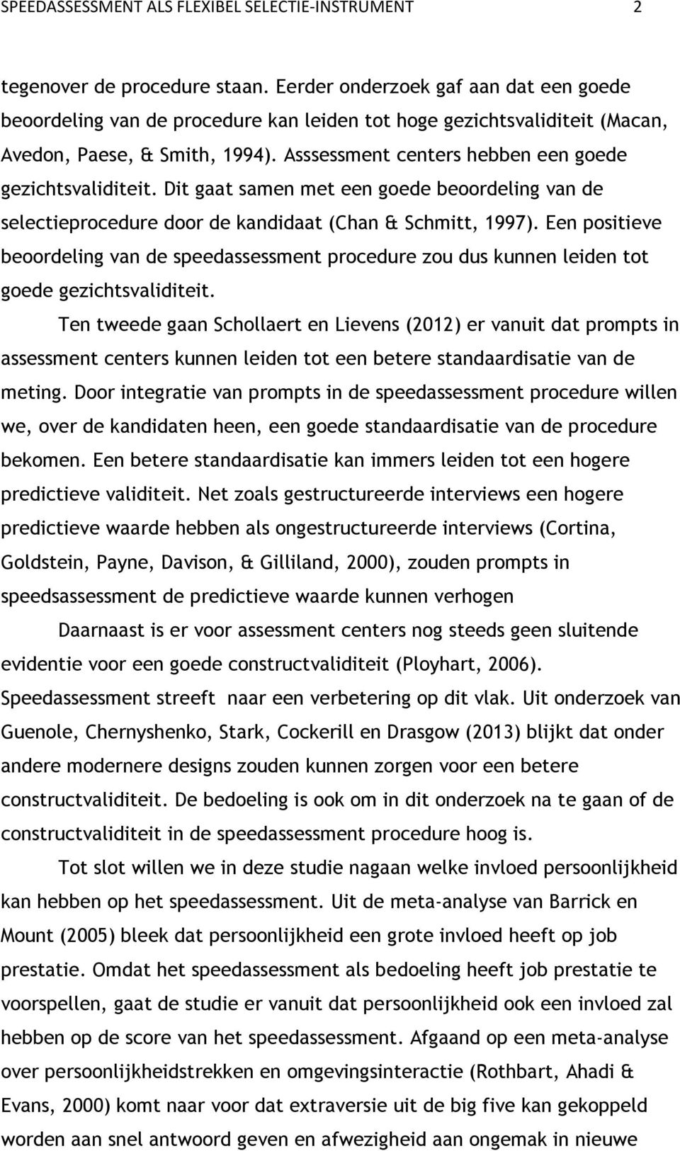 Asssessment centers hebben een goede gezichtsvaliditeit. Dit gaat samen met een goede beoordeling van de selectieprocedure door de kandidaat (Chan & Schmitt, 1997).