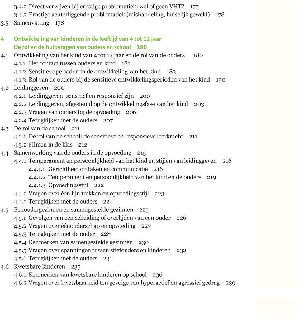 1 Ontwikkeling van het kind van 4 tot 12 jaar en de rol van de ouders 180 4.1.1 Het contact tussen ouders en kind 181 4.1.2 Sensitieve perioden in de ontwikkeling van het kind 183 4.1.3 Rol van de ouders bij de sensitieve ontwikkelingsperioden van het kind 190 4.