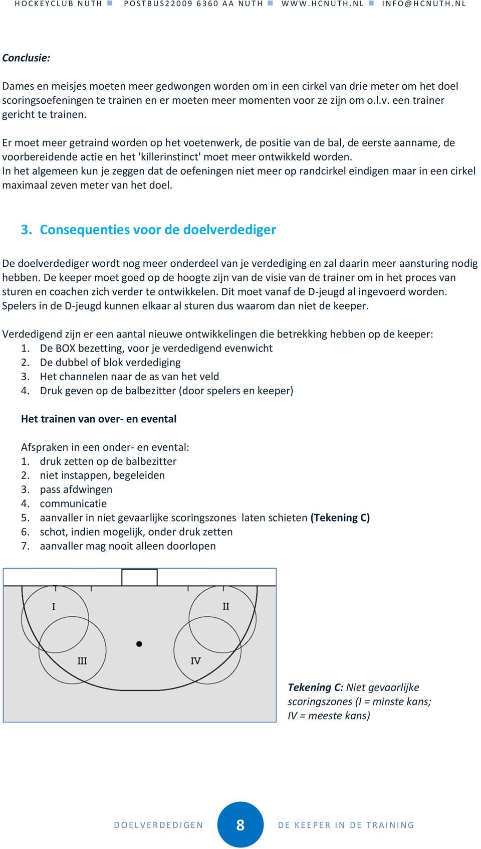 In het algemeen kun je zeggen dat de oefeningen niet meer op randcirkel eindigen maar in een cirkel maximaal zeven meter van het doel. 3.