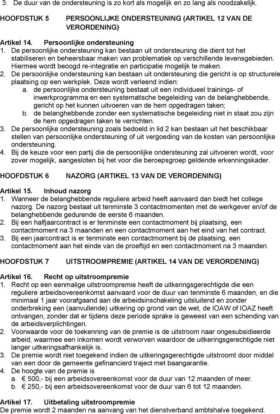 Hiermee wordt beoogd re-integratie en participatie mogelijk te maken. 2. De persoonlijke ondersteuning kan bestaan uit ondersteuning die gericht is op structurele plaatsing op een werkplek.