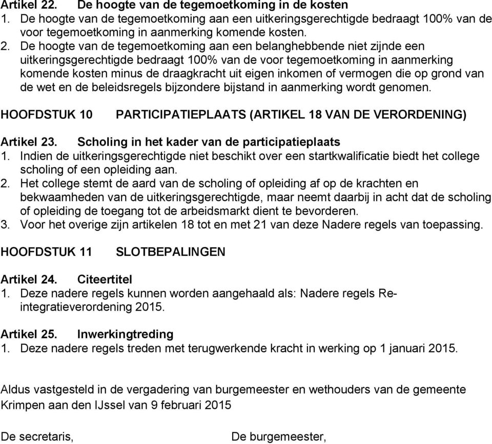 De hoogte van de tegemoetkoming aan een belanghebbende niet zijnde een uitkeringsgerechtigde bedraagt 100% van de voor tegemoetkoming in aanmerking komende kosten minus de draagkracht uit eigen