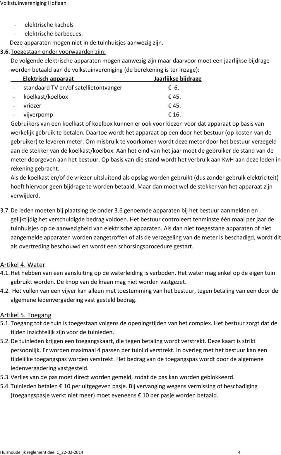 inzage): Elektrisch apparaat Jaarlijkse bijdrage - standaard TV en/of satellietontvanger 6. - koelkast/koelbox 45. - vriezer 45. - vijverpomp 16.