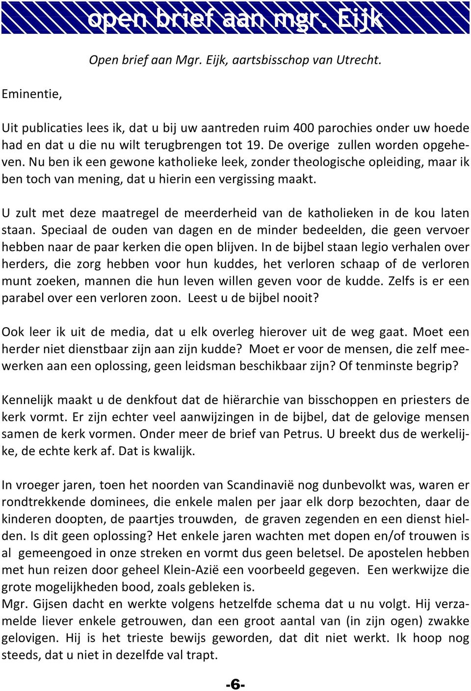 Nu ben ik een gewone katholieke leek, zonder theologische opleiding, maar ik ben toch van mening, dat u hierin een vergissing maakt.