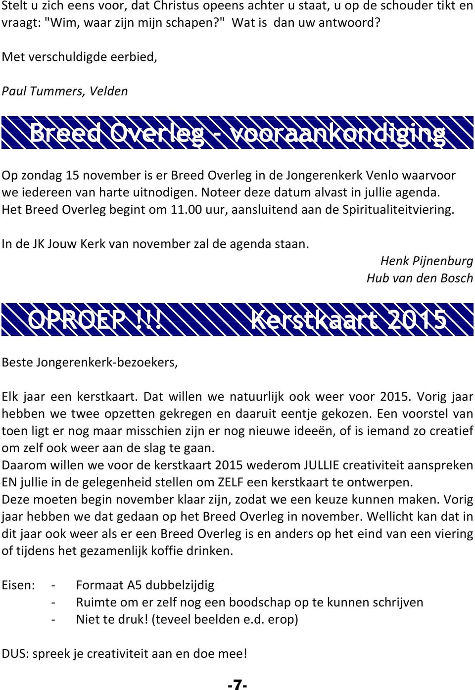 Noteer deze datum alvast in jullie agenda. Het Breed Overleg begint om 11.00 uur, aansluitend aan de Spiritualiteitviering. In de JK Jouw Kerk van november zal de agenda staan.