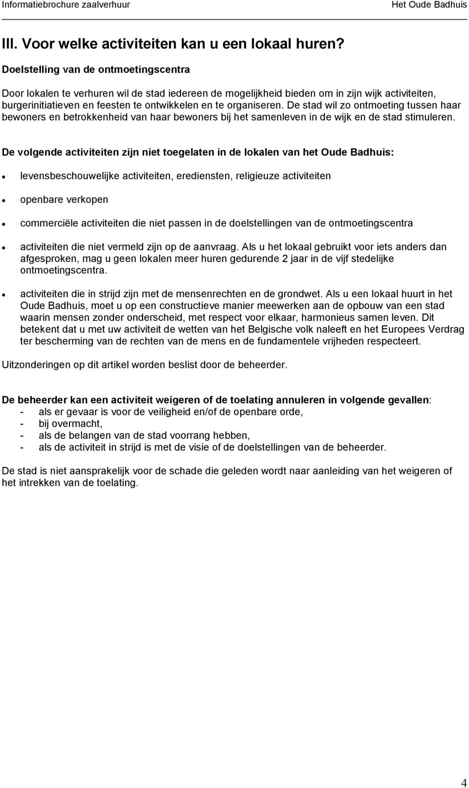 De stad wil zo ontmoeting tussen haar bewoners en betrokkenheid van haar bewoners bij het samenleven in de wijk en de stad stimuleren.