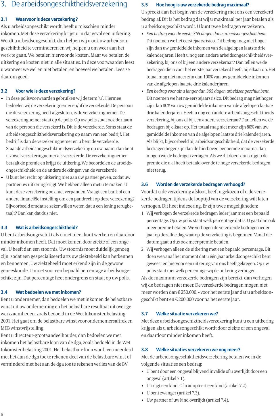 Maar we betalen de uitkering en kosten niet in alle situaties. In deze voorwaarden leest u wanneer we wel en niet betalen, en hoeveel we betalen. Lees ze daarom goed. 3.2 Voor wie is deze verzekering?