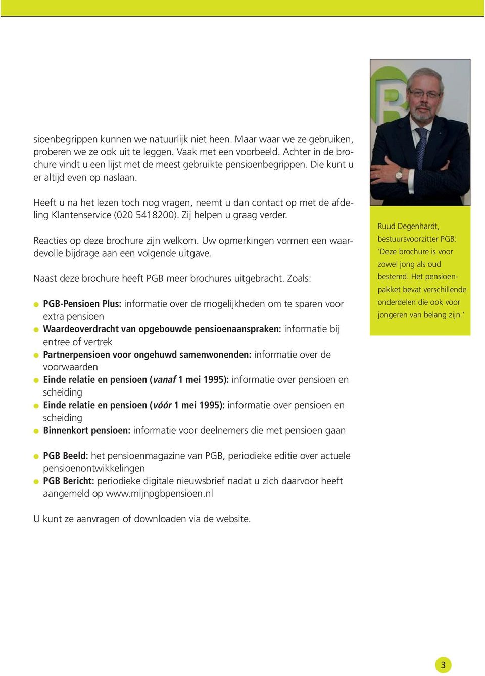 Heeft u na het lezen toch nog vragen, neemt u dan contact op met de afdeling Klantenservice (020 5418200). Zij helpen u graag verder. Reacties op deze brochure zijn welkom.