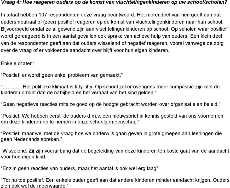 Bijvoorbeeld omdat ze al gewend zijn aan vluchtelingenkinderen op school. Op scholen waar positief wordt gereageerd is in een aantal gevallen ook sprake van actieve hulp van ouders.