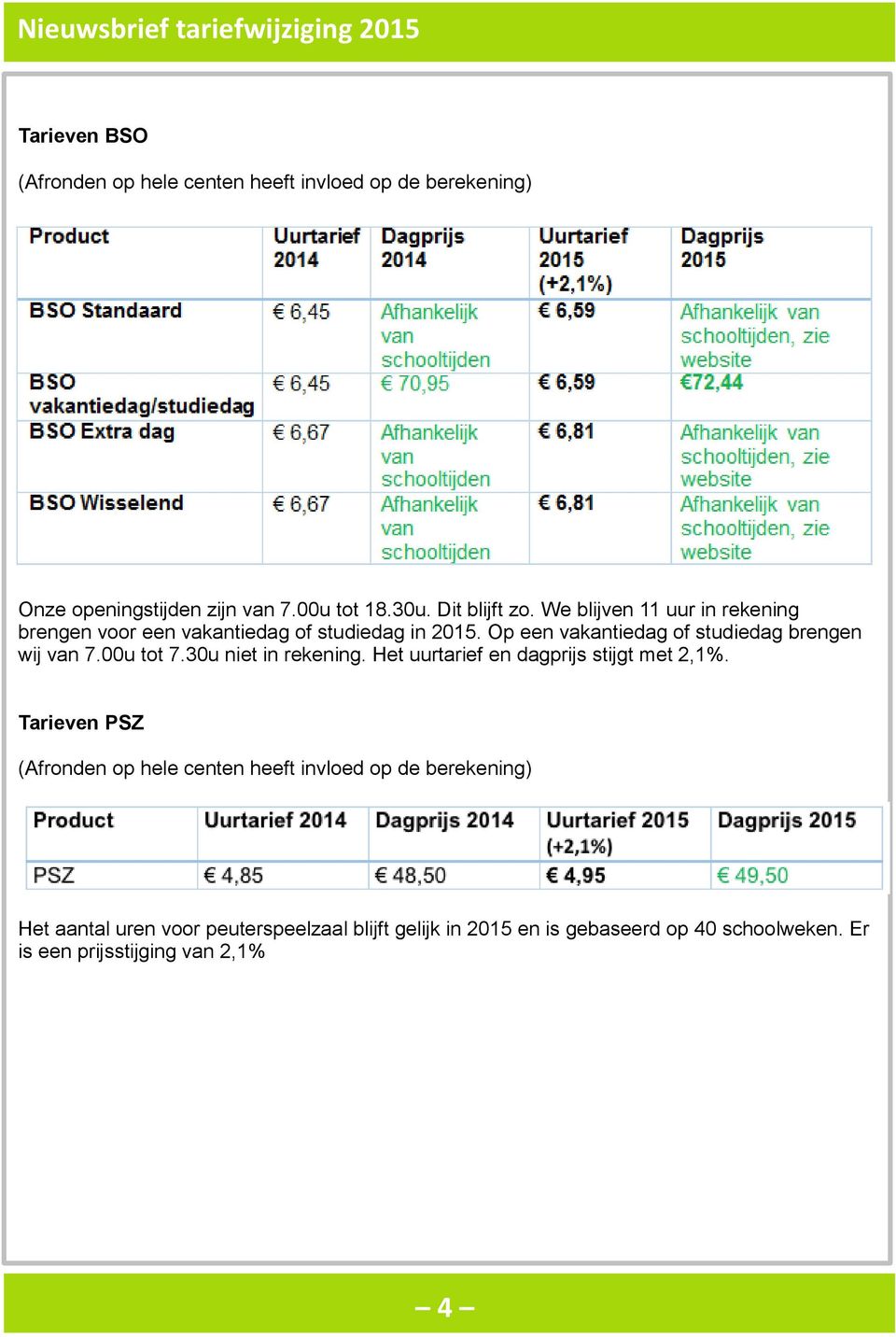 Op een vakantiedag of studiedag brengen wij van 7.00u tot 7.30u niet in rekening.