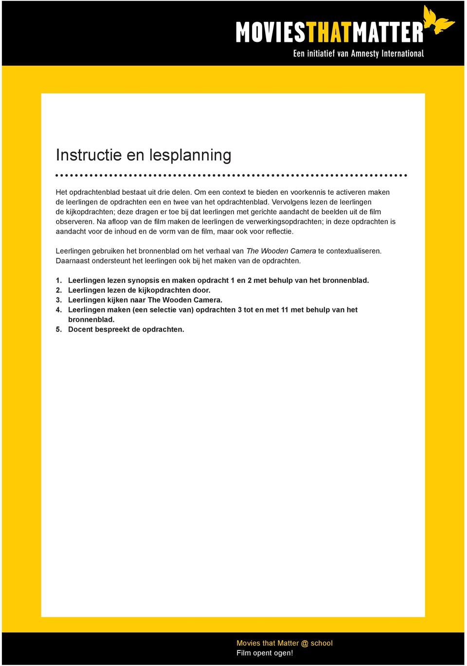 Na afloop van de film maken de leerlingen de verwerkingsopdrachten; in deze opdrachten is aandacht voor de inhoud en de vorm van de film, maar ook voor reflectie.