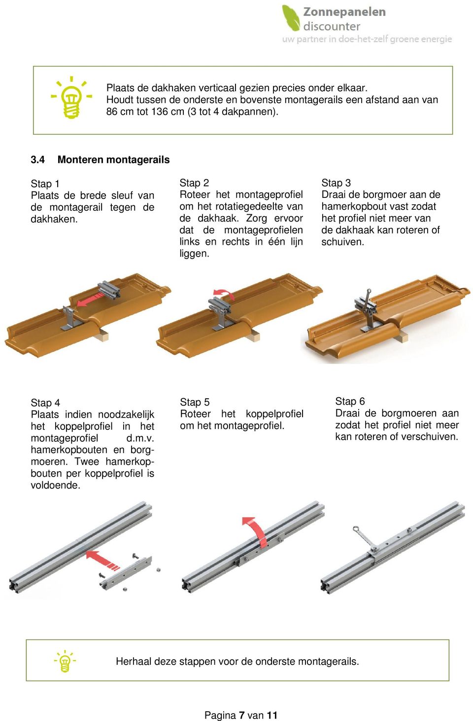 Zorg ervoor dat de montageprofielen links en rechts in één lijn liggen. Stap 3 Draai de borgmoer aan de hamerkopbout vast zodat het profiel niet meer van de dakhaak kan roteren of schuiven.