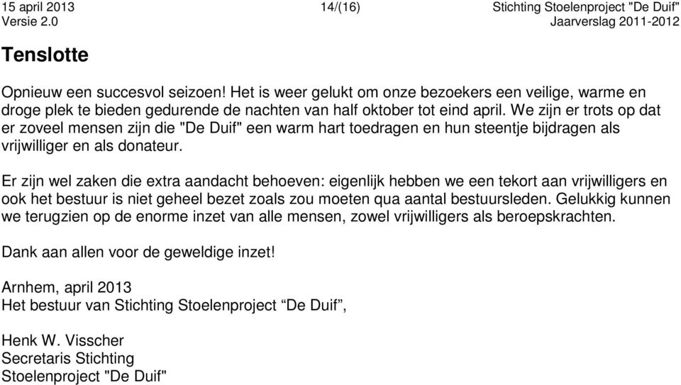 We zijn er trots op dat er zoveel mensen zijn die "De Duif" een warm hart toedragen en hun steentje bijdragen als vrijwilliger en als donateur.