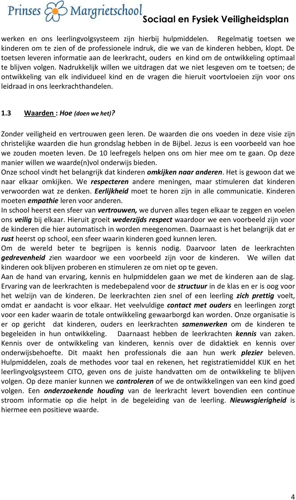 Nadrukkelijk willen we uitdragen dat we niet lesgeven om te toetsen; de ontwikkeling van elk individueel kind en de vragen die hieruit voortvloeien zijn voor ons leidraad in ons leerkrachthandelen. 1.