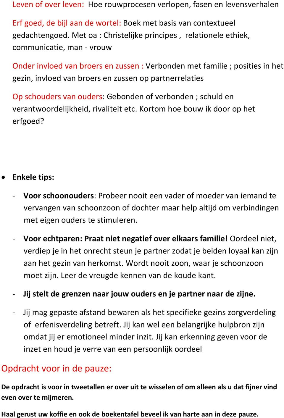 partnerrelaties Op schouders van ouders: Gebonden of verbonden ; schuld en verantwoordelijkheid, rivaliteit etc. Kortom hoe bouw ik door op het erfgoed?