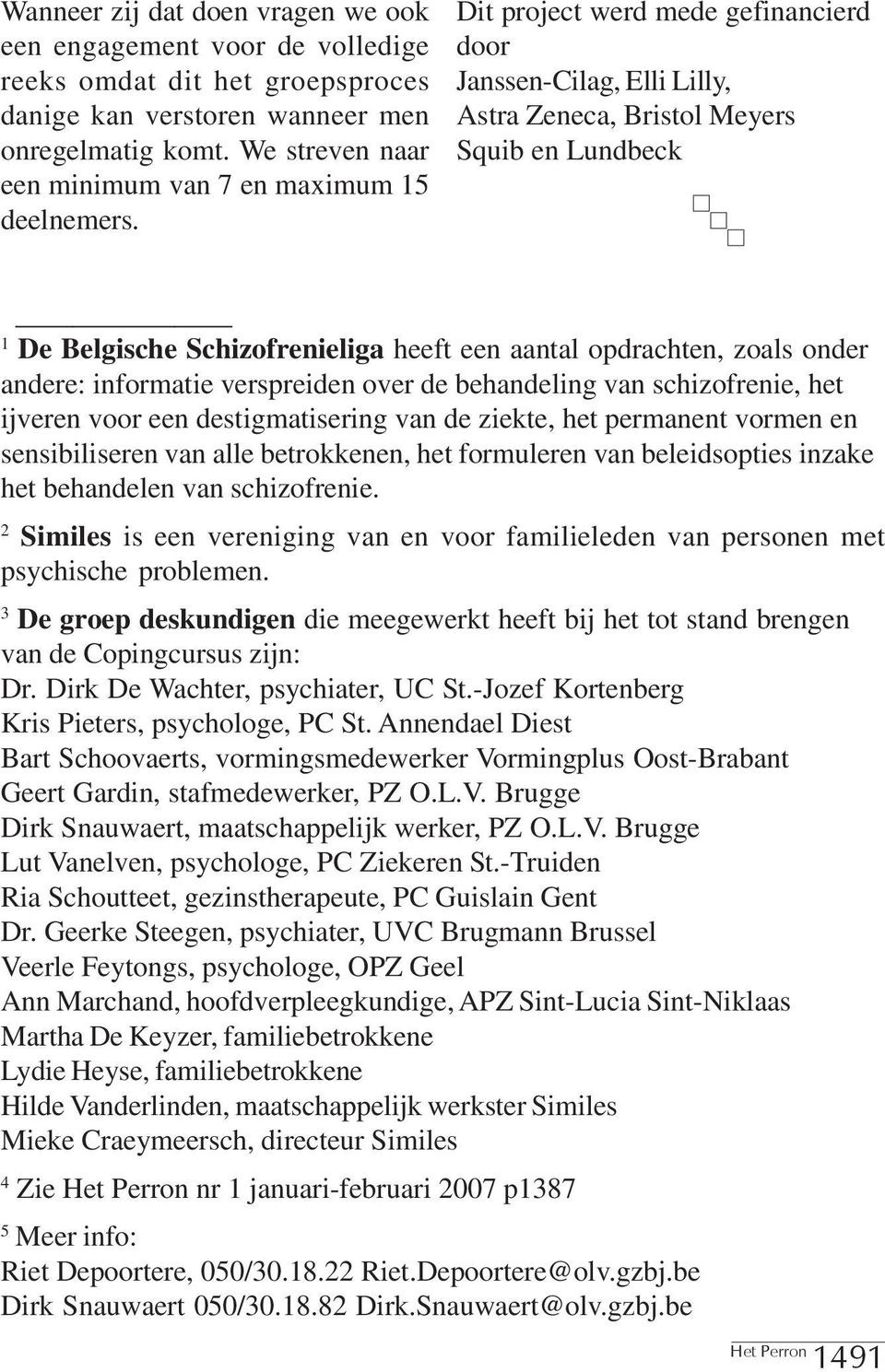 Dit project werd mede gefinancierd door Janssen-Cilag, Elli Lilly, Astra Zeneca, Bristol Meyers Squib en Lundbeck 1 De Belgische Schizofrenieliga heeft een aantal opdrachten, zoals onder andere: