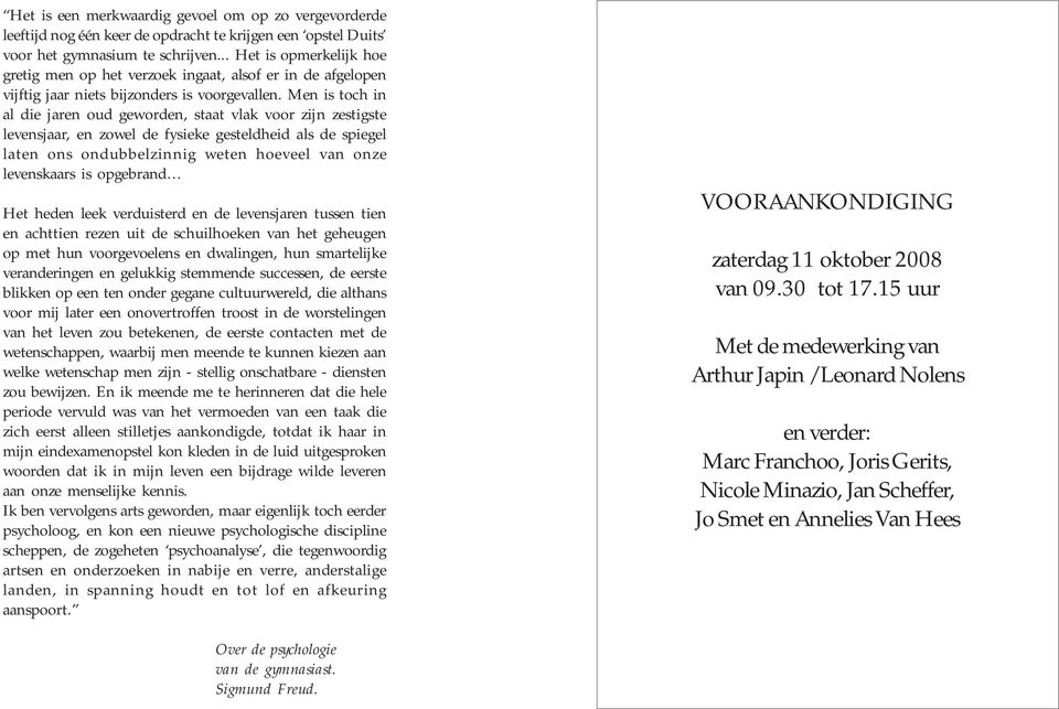 Men is toch in al die jaren oud geworden, staat vlak voor zijn zestigste levensjaar, en zowel de fysieke gesteldheid als de spiegel laten ons ondubbelzinnig weten hoeveel van onze levenskaars is