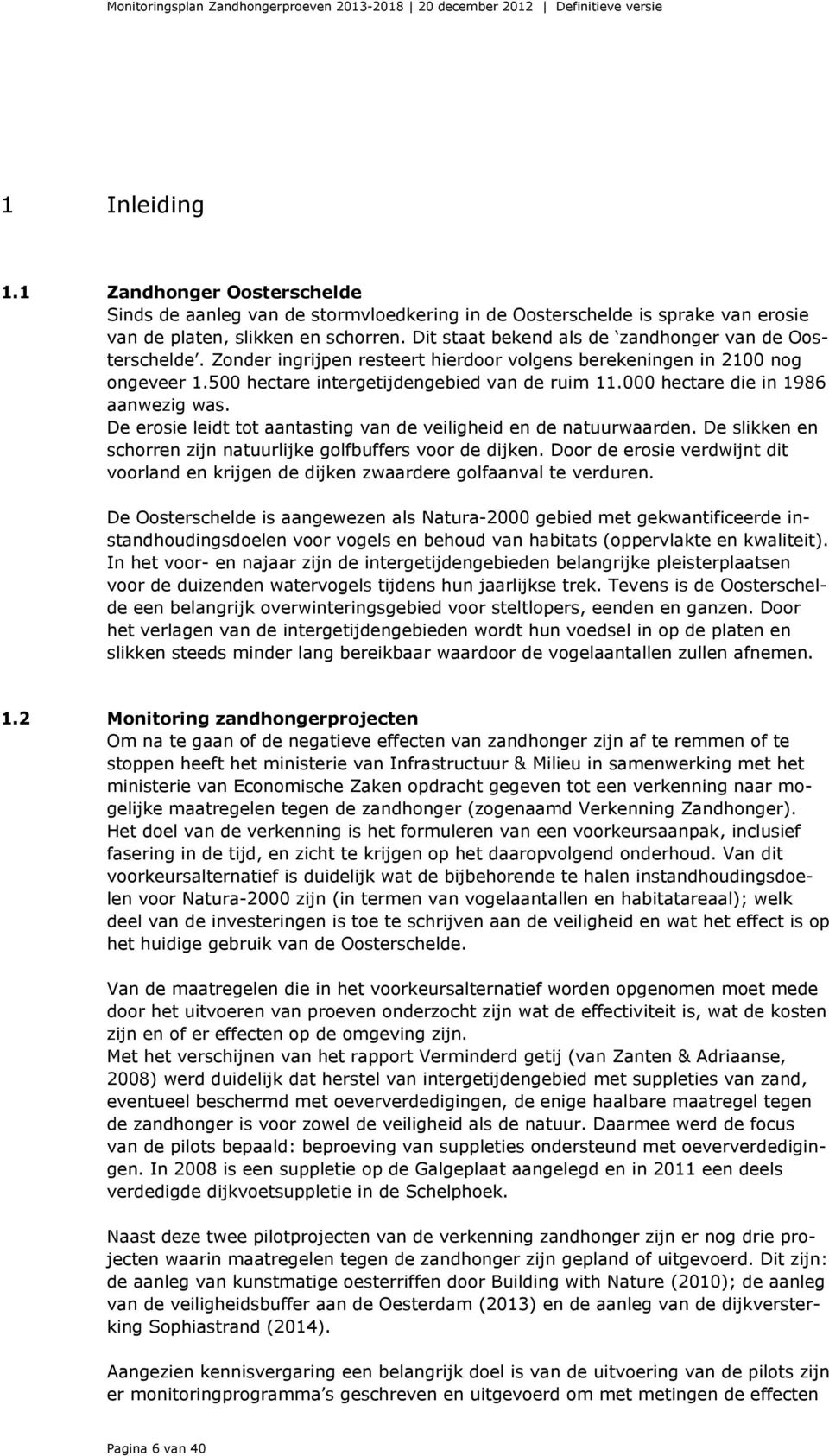 000 hectare die in 1986 aanwezig was. De erosie leidt tot aantasting van de veiligheid en de natuurwaarden. De slikken en schorren zijn natuurlijke golfbuffers voor de dijken.