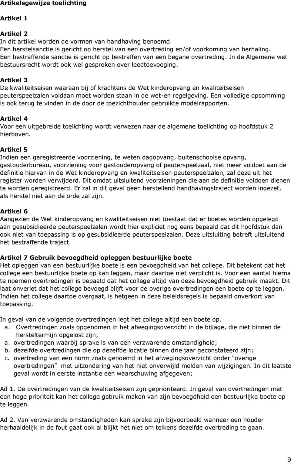 Artikel 3 De kwaliteitseisen waaraan bij of krachtens de Wet kinderopvang en kwaliteitseisen peuterspeelzalen voldaan moet worden staan in de wet-en regelgeving.