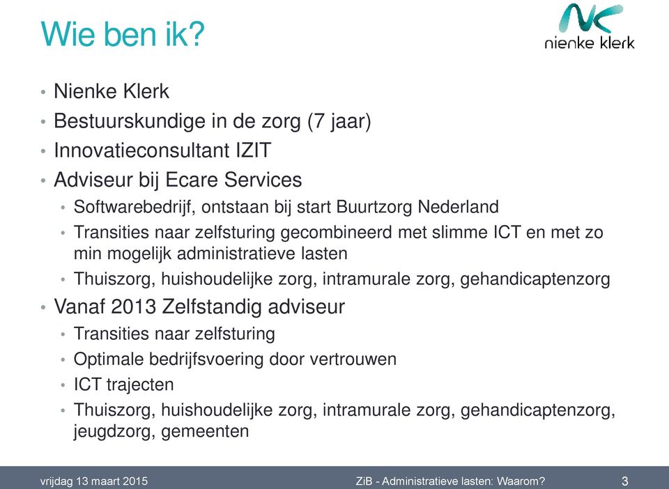 Nederland Transities naar zelfsturing gecombineerd met slimme ICT en met zo min mogelijk administratieve lasten Thuiszorg, huishoudelijke zorg,