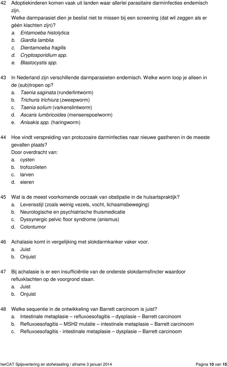 Cryptosporidium spp. e. Blastocystis spp. 43 In Nederland zijn verschillende darmparasieten endemisch. Welke worm loop je alleen in de (sub)tropen op? a. Taenia saginata (runderlintworm) b.