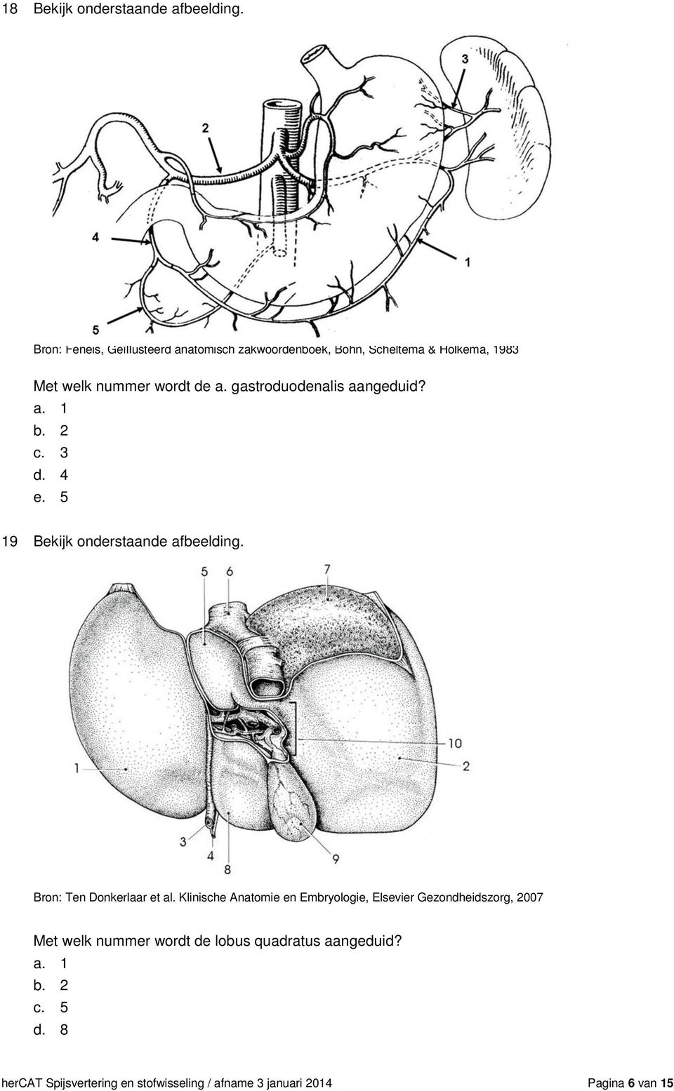 gastroduodenalis aangeduid? a. 1 b. 2 c. 3 d. 4 e. 5 19 Bekijk onderstaande afbeelding. Bron: Ten Donkerlaar et al.