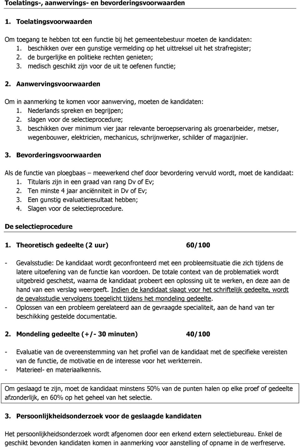 Aanwervingsvoorwaarden Om in aanmerking te komen voor aanwerving, moeten de kandidaten: 1. Nederlands spreken en begrijpen; 2. slagen voor de selectieprocedure; 3.