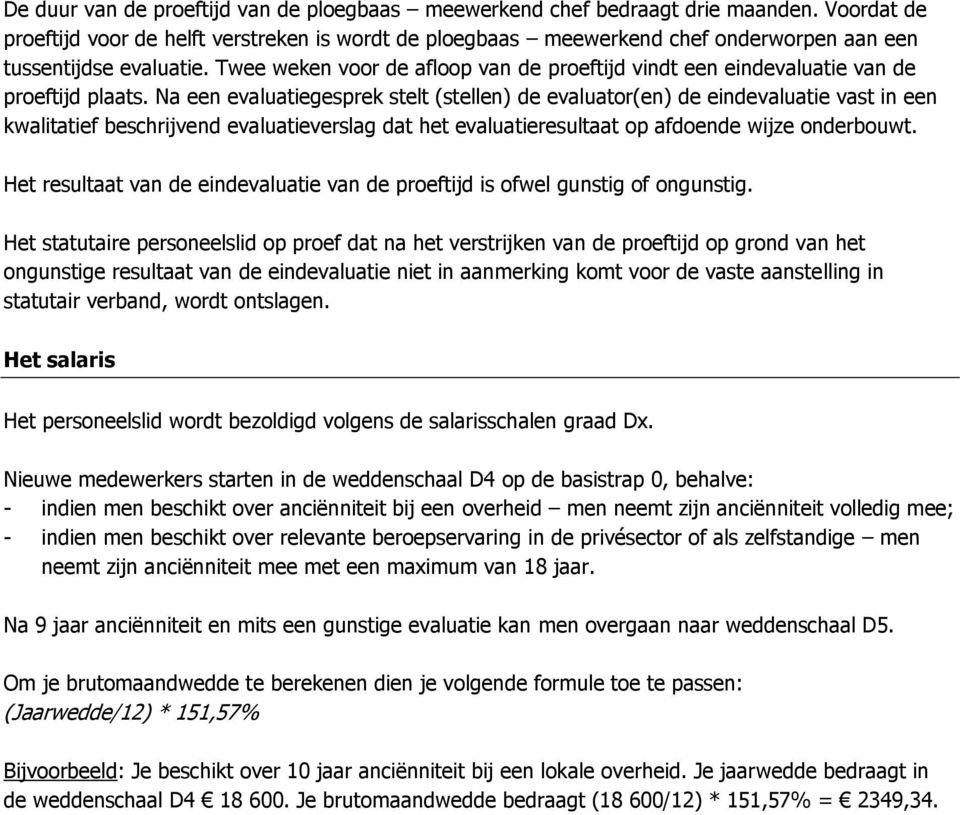 Twee weken voor de afloop van de proeftijd vindt een eindevaluatie van de proeftijd plaats.