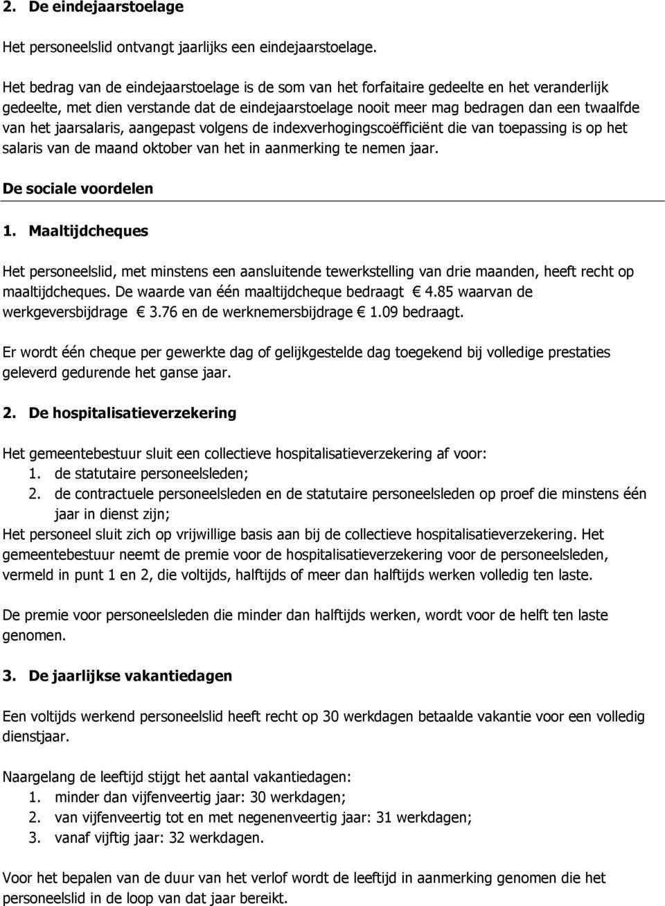 jaarsalaris, aangepast volgens de indexverhogingscoëfficiënt die van toepassing is op het salaris van de maand oktober van het in aanmerking te nemen jaar. De sociale voordelen 1.