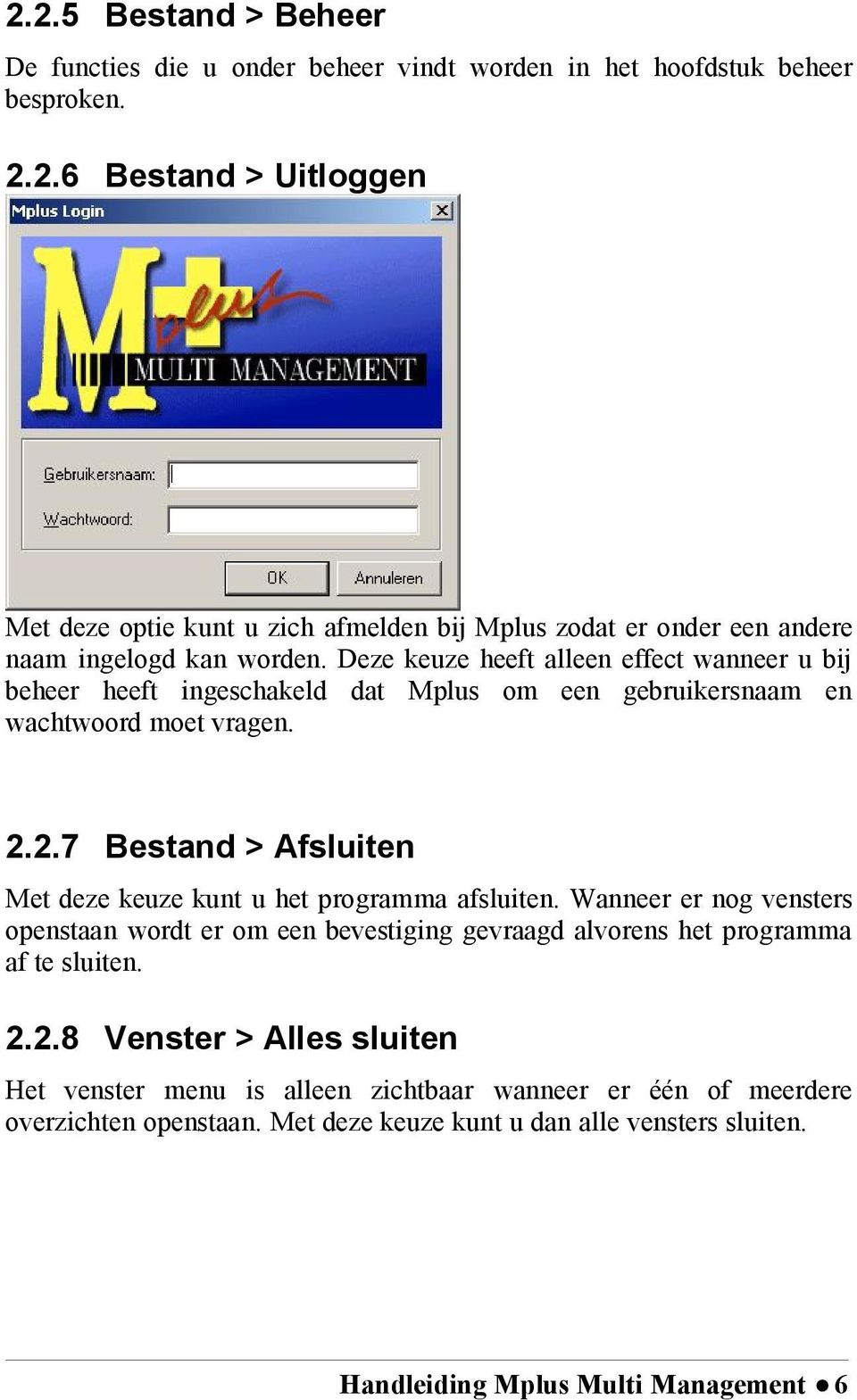 2.7 Bestand > Afsluiten Met deze keuze kunt u het programma afsluiten. Wanneer er nog vensters openstaan wordt er om een bevestiging gevraagd alvorens het programma af te sluiten. 2.2.8 Venster > Alles sluiten Het venster menu is alleen zichtbaar wanneer er één of meerdere overzichten openstaan.