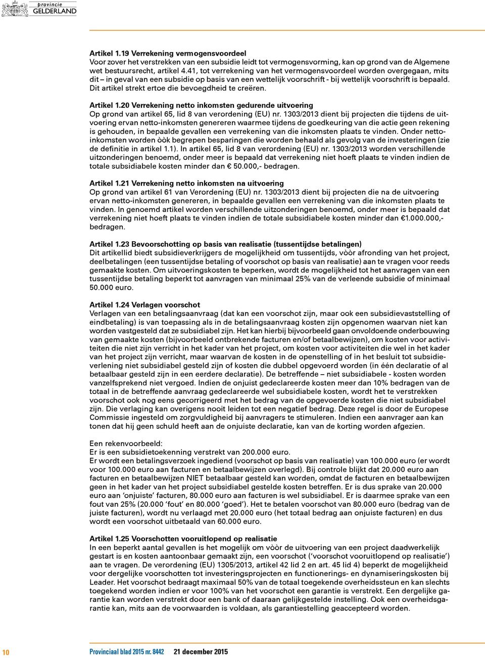 Dit artikel strekt ertoe die bevoegdheid te creëren. Artikel 1.20 Verrekening netto inkomsten gedurende uitvoering Op grond van artikel 65, lid 8 van verordening (EU) nr.