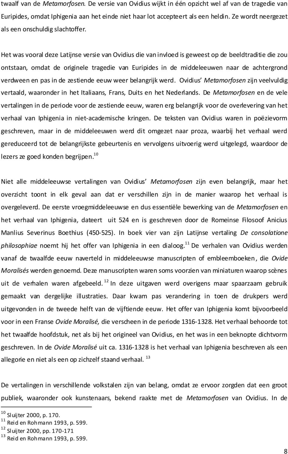 Het was vooral deze Latijnse versie van Ovidius die van invloed is geweest op de beeldtraditie die zou ontstaan, omdat de originele tragedie van Euripides in de middeleeuwen naar de achtergrond