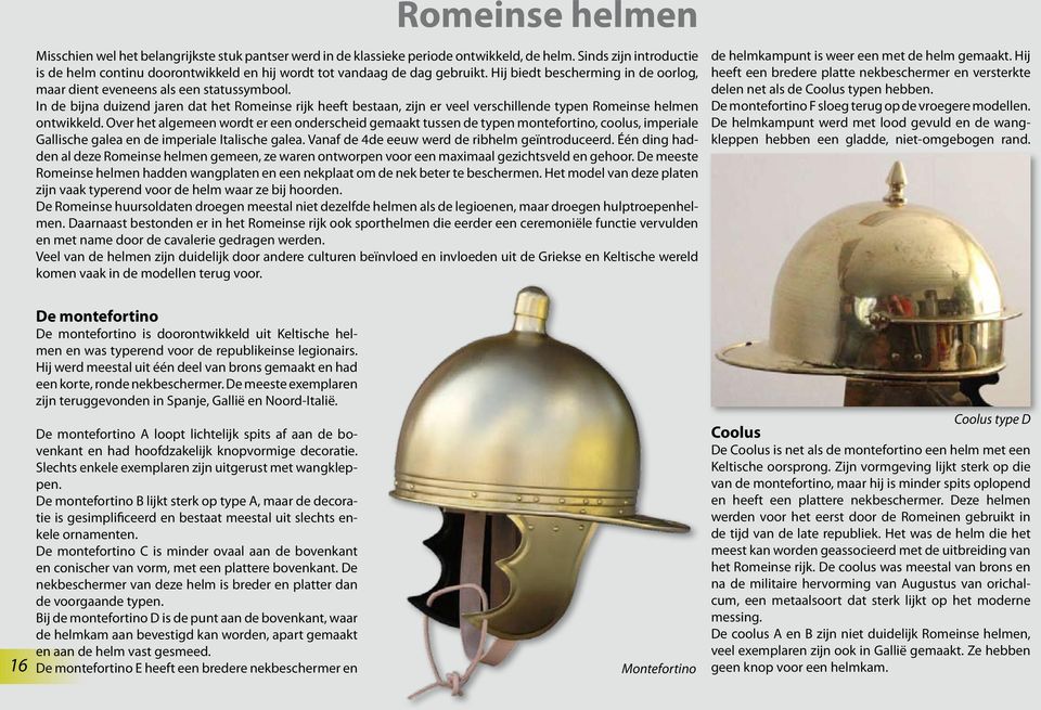 In de bijna duizend jaren dat het Romeinse rijk heeft bestaan, zijn er veel verschillende typen Romeinse helmen ontwikkeld.