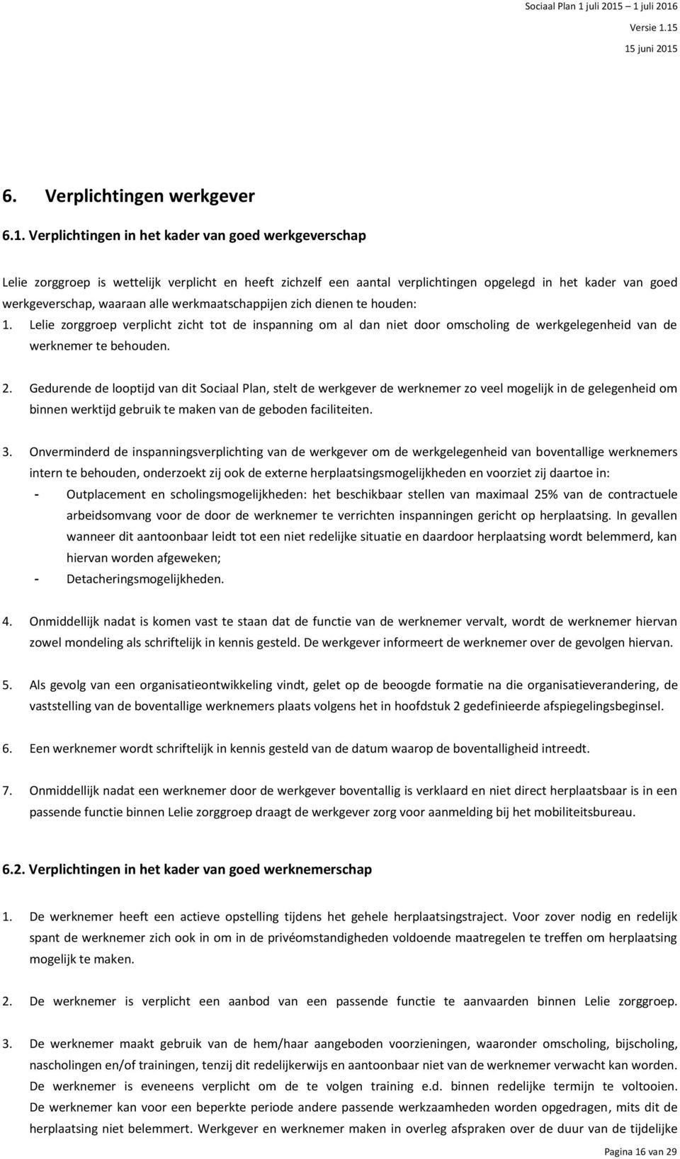 werkmaatschappijen zich dienen te houden: 1. Lelie zorggroep verplicht zicht tot de inspanning om al dan niet door omscholing de werkgelegenheid van de werknemer te behouden. 2.