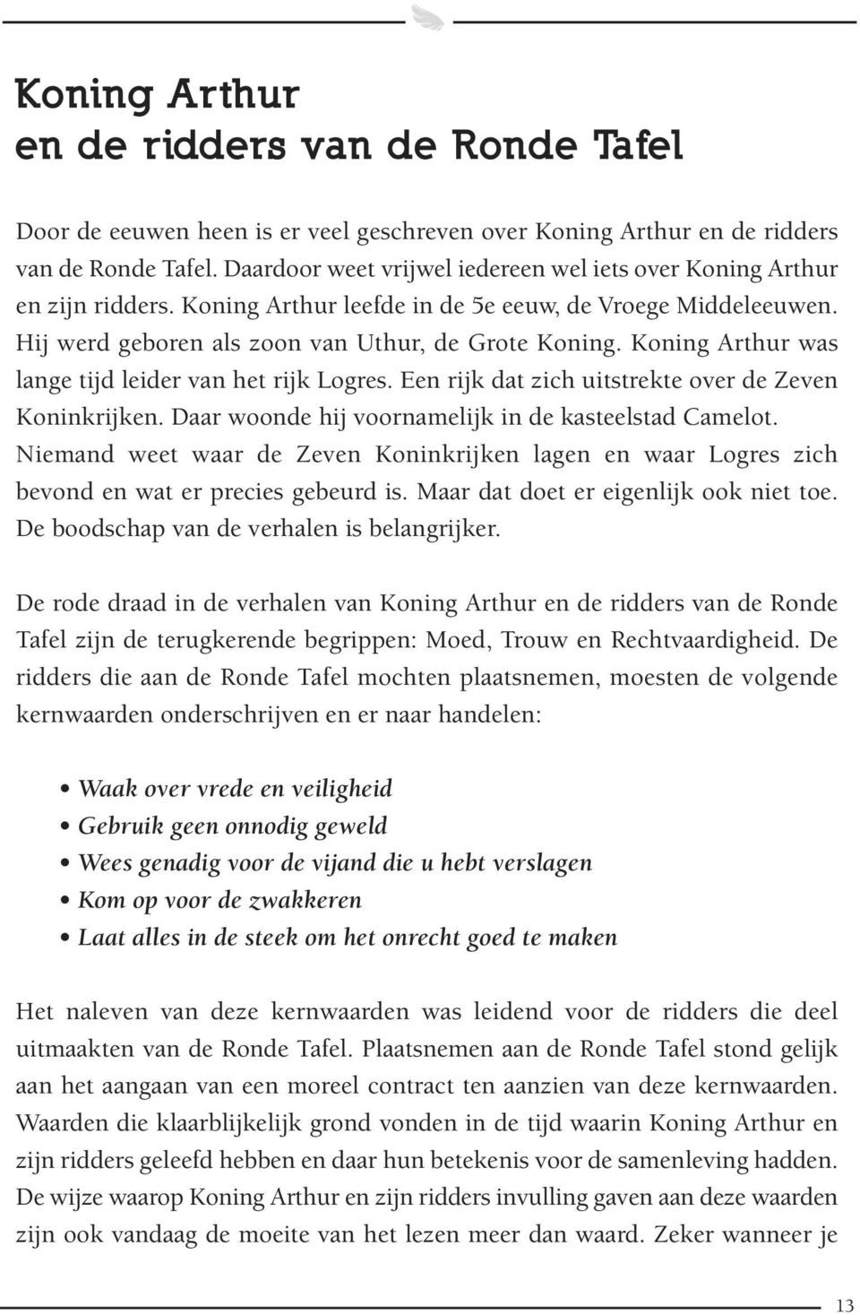 Koning Arthur was lange tijd leider van het rijk Logres. Een rijk dat zich uitstrekte over de Zeven Koninkrijken. Daar woonde hij voornamelijk in de kasteelstad Camelot.