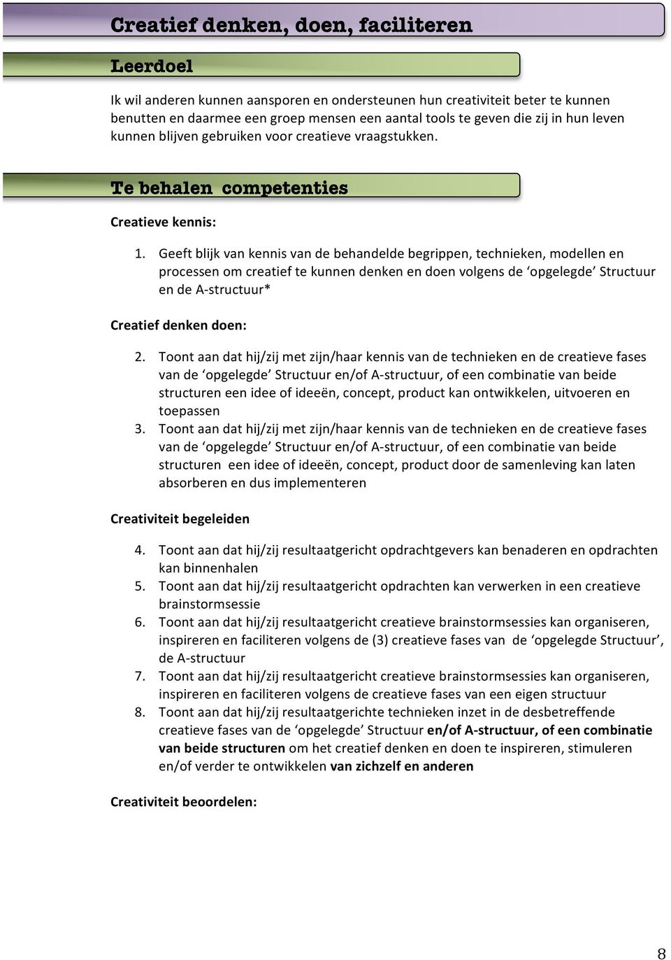 Geeft blijk van kennis van de behandelde begrippen, technieken, modellen en processen om creatief te kunnen denken en doen volgens de opgelegde Structuur en de A- structuur* Creatief denken doen: 2.