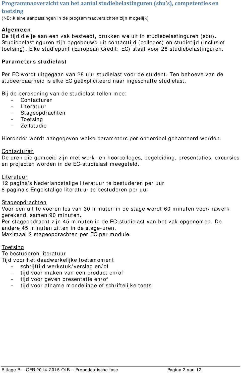 Elke studiepunt (European Credit: EC) staat voor 28 studiebelastinguren. Parameters studielast Per EC wordt uitgegaan van 28 uur studielast voor de student.