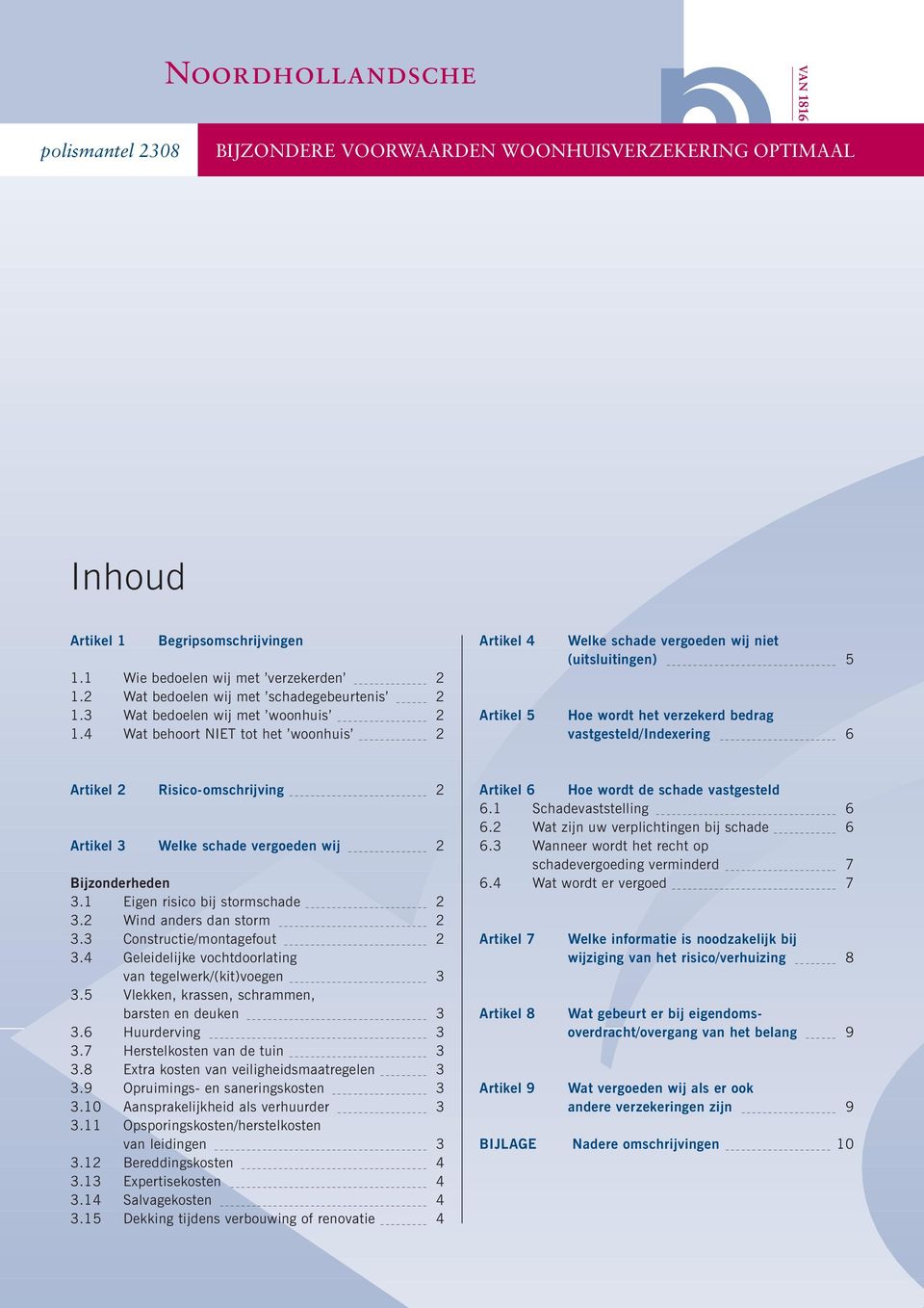 4 Wat behoort NIET tot het woonhuis 2 Artikel 4 Artikel 5 Welke schade vergoeden wij niet (uitsluitingen) 5 Hoe wordt het verzekerd bedrag vastgesteld/indexering 6 Artikel 2 Risico-omschrijving 2