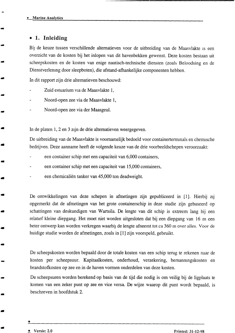 n dit rapport zijn drie aternatieven beschouwd: Zuid estuarium va de Maasvakte, Noord-open zee via de Maasvakte, Noord-open zee via der Maasgeu.