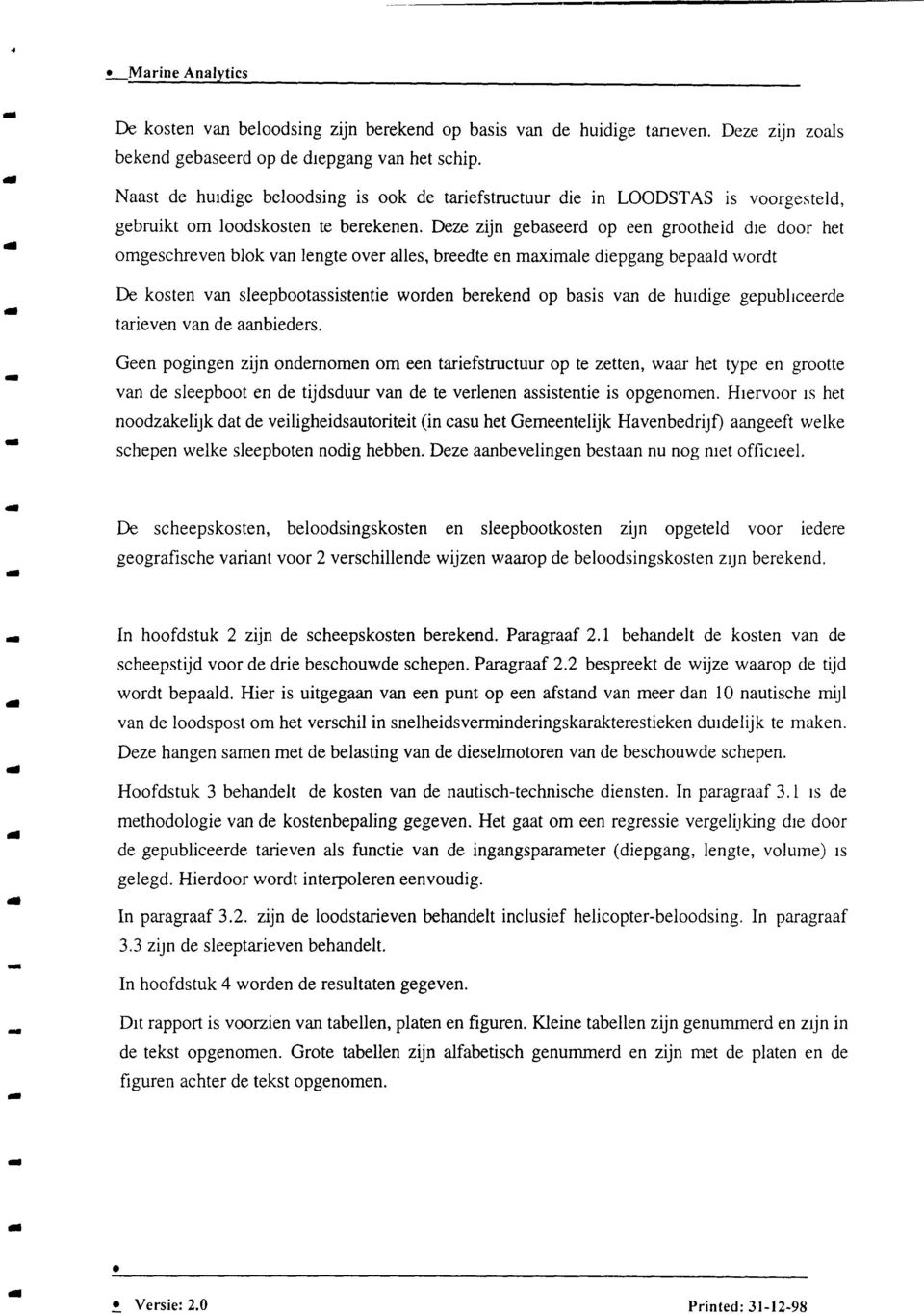 Deze zijn gebaseerd op een grootheid die door het omgeschreven bok van engte over aes, breedte en maximae diepgang bepaad wordt De van seepbootassistentie worden berekend op basis van de huidige