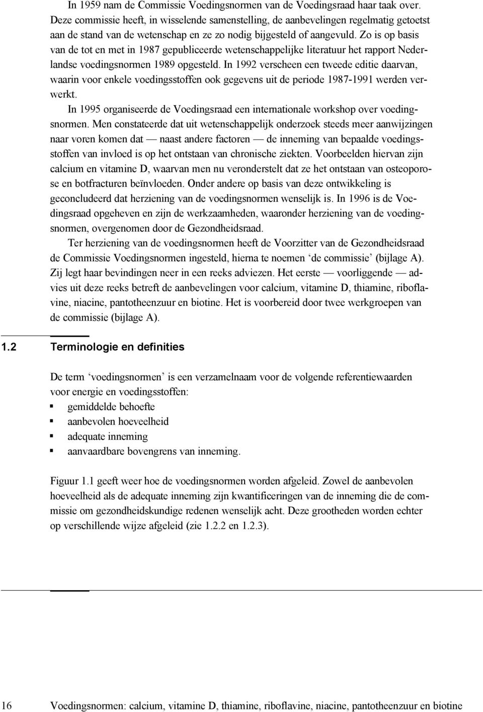 Zo is op basis van de tot en met in 1987 gepubliceerde wetenschappelijke literatuur het rapport Nederlandse voedingsnormen 1989 opgesteld.